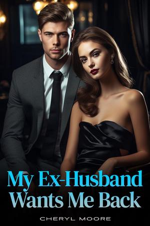 My Ex-Husband Wants Me Back by Cheryl Moore My Ex-Husband Wants Me Back by Cheryl Moore