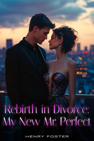 Rebirth In Divorce: My New Mr. Perfect by Henry Foster Rebirth In Divorce: My New Mr. Perfect by Henry Foster