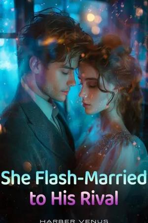 She Flash-Married To His Rival by Harber Venus She Flash-Married To His Rival by Harber Venus